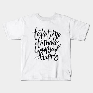 Happiness quote. Take time to make your soul happy. Kids T-Shirt